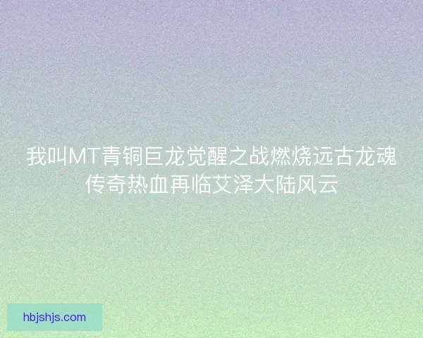 我叫MT青铜巨龙觉醒之战燃烧远古龙魂传奇热血再临艾泽大陆风云